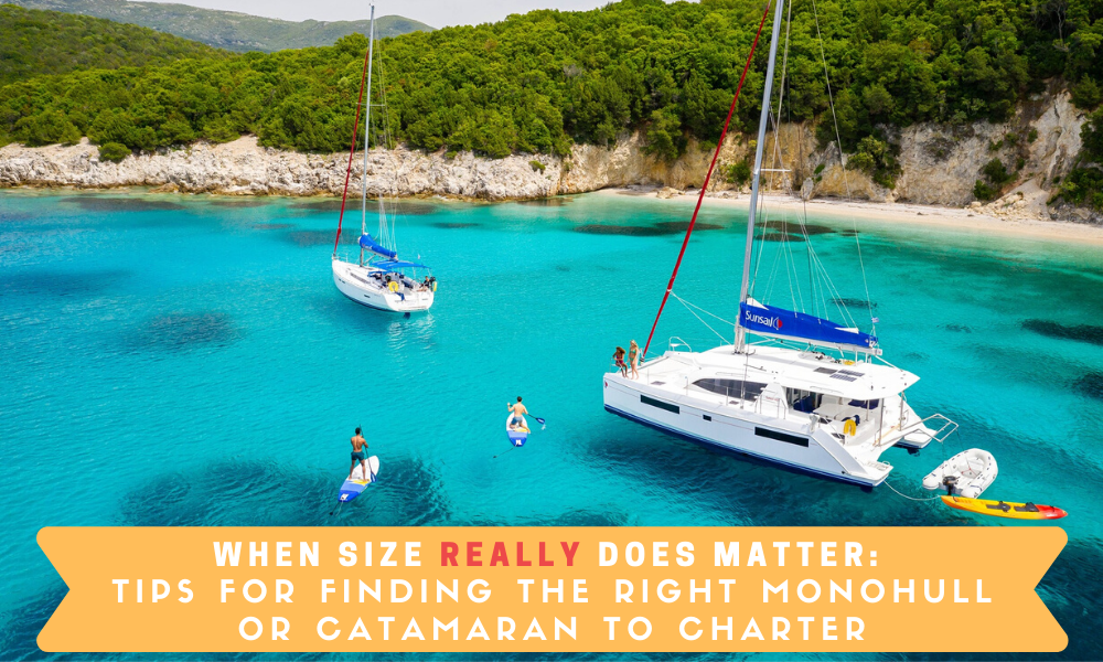 When Size Really Does Matter Tip for Finding the Right Monohull or Catamaran to Charter For Your Sailing Vacation